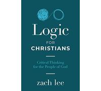 Logic for Christians: Critical Thinking for the People of God