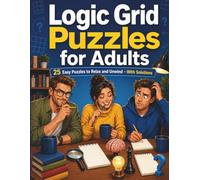 Logic Grid Puzzles for Adults: 25 Easy Puzzles to Relax and Unwind - With Solutions