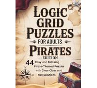 Logic Grid Puzzles for Adults: Pirates Edition: 44 Easy and Relaxing Pirate-Themed Puzzles with Clear Clues and Full Solutions