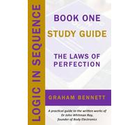 Logic In Sequence, Book One Study Guide, The Laws of Perfection: A practical guide to the written works of Dr John Whitman Ray, founder of Body Electronics