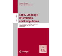 Logic, Language, Information, and Computation: 31st International Workshop, WoLLIC 2025, Porto, Portugal, July 14-17, 2025, Proceedings: 15942 (Lecture Notes in Computer Science)