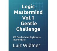 Logic Mastermind Vol.1: Gentle Challenge: 100 Puzzles from Beginner to Intermediate (The Logic Mastermind Collection)