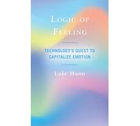 Logic of Feeling: Technology's Quest to Capitalize Emotion