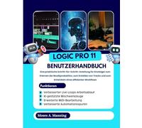 Logic Pro 11 Benutzerhandbuch: Eine praktische Schritt-für-Schritt-Anleitung für Einsteiger zum Erlernen der Musikproduktion, zum Erstellen von Tracks und zum Entwickeln eines effizienten Workflows