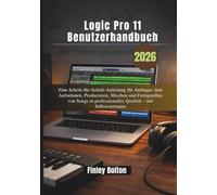 Logic Pro 11 Benutzerhandbuch: Eine Schritt-für-Schritt-Anleitung für Anfänger zum Aufnehmen, Produzieren, Mischen und Fertigstellen von Songs in professioneller Qualität - mit Selbstvertrauen