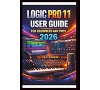 Logic Pro 11 User Guide For Beginners And Pros: Step-by-step manual to creating your first hit with advanced audio tools, intuitive MIDI editing, ... with Alchemy and Automation. (Tech Made Easy)