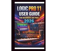 Logic Pro 11 User Guide For Beginners And Pros: Step-by-step manual to creating your first hit with advanced audio tools, intuitive MIDI editing, ... with Alchemy and Automation. (Tech Made Easy)