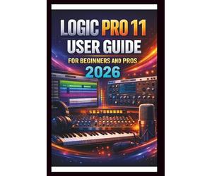 Logic Pro 11 User Guide For Beginners And Pros: Step-by-step manual to creating your first hit with advanced audio tools, intuitive MIDI editing, ... with Alchemy and Automation. (Tech Made Easy)