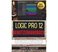 Logic Pro 12 Benutzerhandbuch: Das vollständige Handbuch für Anfänger und Profis für Mac und iPad zur Beherrschung von KI-Funktionen, Chord ID, Quick ... Mixing, Beat Making und Musikproduktion