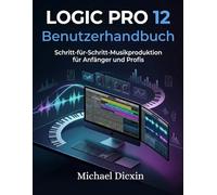 Logic Pro 12 Benutzerhandbuch: Schritt-für-Schritt-Musikproduktion für Anfänger und Profis