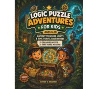 Logic Puzzle Adventures for Kids Ages 6-10: Ancient Treasure Hunts & Time Travel Adventures: 25 Treasure Quests + 25 Time Travel Missions - Hard Level