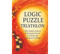 Logic Puzzle Triathlon: 150+ Sudoku, Kakuro & Nurikabe Puzzles in a Three-Leg Endurance Challenge