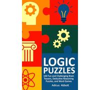 Logic Puzzles: 100 Fun and Challenging Brain Teasers, Deductive Reasoning Puzzles, and Word Games for Relaxation and Mental Fitness