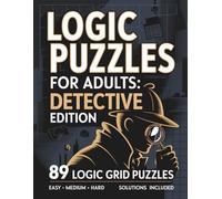 Logic Puzzles for Adults: Detective Edition: Volume 4 Complete Collection: 89 Logic Grid Puzzles, Easy Medium Hard, Solutions Included