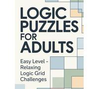 Logic Puzzles for Adults: Easy Level - Relaxing Logic Grid Challenges