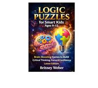 LOGIC PUZZLES for Smart Kids Ages 9-12 Brain-Boosting Games to Build Critical Thinking, Focus & Confidence Latest Edition