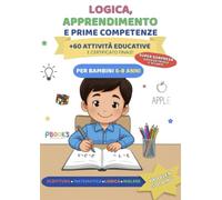 LOGICA, APPRENDIMENTO E PRIME COMPETENZE 6-8 ANNI: OLTRE 60 ATTIVITA' EDUCATIVE: SCRITTURA, MATEMATICA, INGLESE, LOGICA, PROBLEM SOLVING E SUPER GIOCHI FINALI! (PBook's)
