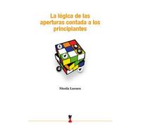 LOGICA DE LAS APERTURAS CONTADA A LOS PRINCIPIANTES, LA (AJEDREZ)
