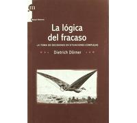 La Logica Del Fracaso: La Toma De Decisiones En Las Situaciones C Ompl