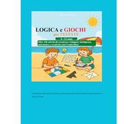 Logica e Giochi per l’Estate. Oltre 100 attività divertenti per sviluppare intelligenza, matematica e creatività sotto l’ombrellone: Un libro con ... estive da colorare e sfide dai 6 ai 13 anni