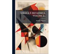 Logica E Metafisica, Volume 2...