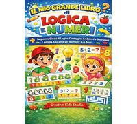 Logica e numeri per bambini. Sequenze, giochi di logica, conteggio, addizioni e sottrazioni. Ediz. illustrata