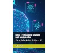 Logica e ragionamento: strumenti per il pensiero critico: Parte delle Global Guides n. 30