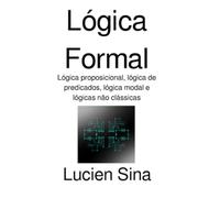 Lógica Formal: Lógica proposicional, lógica de predicados, lógica modal e lógicas não clássicas
