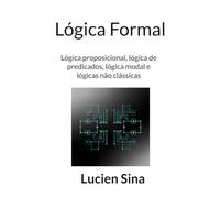 Lógica Formal: Lógica proposicional, lógica de predicados, lógica modal e lógicas não clássicas