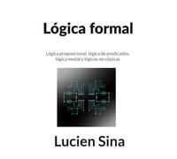 Lógica formal: Lógica proposicional, lógica de predicados, lógica modal y lógicas no clásicas