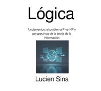 Lógica: fundamentos, el problema P-vs-NP y perspectivas de la teoría de la información
