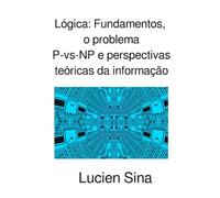 Lógica: Fundamentos, o problema P-vs-NP e perspectivas teóricas da informação