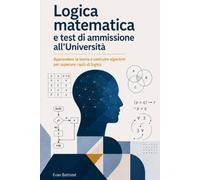 Logica matematica e test di ammissione all'Università: Apprendere la teoria e costruire algoritmi per superare i quiz di logica