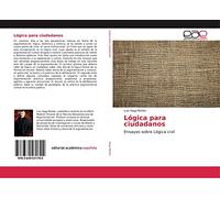 Lógica para ciudadanos: Ensayos sobre Lógica civil