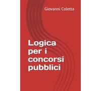 Logica per i concorsi pubblici: Il metodo sotto i 60 secondi per risolvere i quiz di logica deduttiva, condizionale e numerica senza cadere nei ... Include 3 simulazioni d'esame commentate.