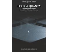 Logica Quanta - Logical Reasoning and the Formulation of Quantum Mechanics (Logica Quanta Series)