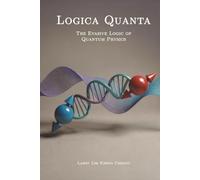 Logica Quanta - The Evasive Logic of Quantum Physics (Logica Quanta Series)
