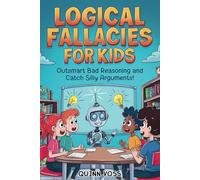 Logical Fallacies for Kids: Outsmart Bad Reasoning and Catch Silly Arguments! (Logic Mastery)