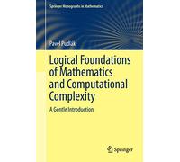 Logical Foundations of Mathematics and Computational Complexity: A Gentle Introduction (Springer Monographs in Mathematics)