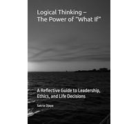 Logical Thinking - The Power of “What If”: A Reflective Guide to Leadership, Ethics, and Life Decisions