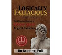 Logically Fallacious: The Ultimate Collection of Over 300 Logical Fallacies (Academic Edition)