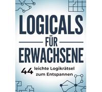 Logicals für Erwachsene: 44 leichte Logikrätsel zum Entspannen