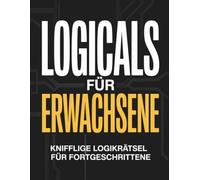 Logicals für Erwachsene: Knifflige Logikrätsel für Fortgeschrittene