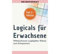 Logicals für Erwachsene: Reiseformat: Teil 2 - Mittel - Mittelschwere Logikgitter-Rätsel zum Entspannen