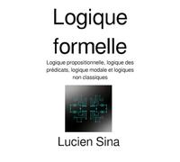 Logique formelle: Logique propositionnelle, logique des prédicats, logique modale et logiques non classiques