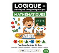 LOGIQUE + MATHÉMATIQUES : Cahier d'activités pour enfants: 125 exercices progressifs - Numération, Addition, Soustraction, Géométrie, Mesures, Problèmes - Pour les 4-8 ans