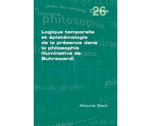 Logique temporelle et épistémologie de la presence dans la philosophie illuminative de Suhrawardī