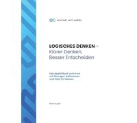 LOGISCHES DENKEN - Klarer Denken, Besser Entscheiden: Das Begleitbuch zum Kurs mit Übungen, Reflexionen und Platz für Notizen