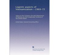 Logistic aspects of Vietnamization--1969-72: report to the Congress [on the] Department of Defense by the Comptroller General of the United States