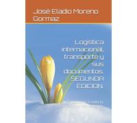Logística internacional, transporte y sus documentos. SEGUNDA EDICION.: LOGISTICA PARA EL COMERCIO INTERNACIONAL (Comercio Exterior con Éxito)